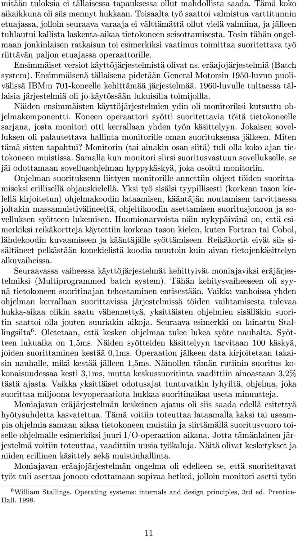 Tosin tähän ongelmaan jonkinlaisen ratkaisun toi esimerkiksi vaatimus toimittaa suoritettava työ riittävän paljon etuajassa operaattorille. Ensimmäiset versiot käyttöjärjestelmistä olivat ns.