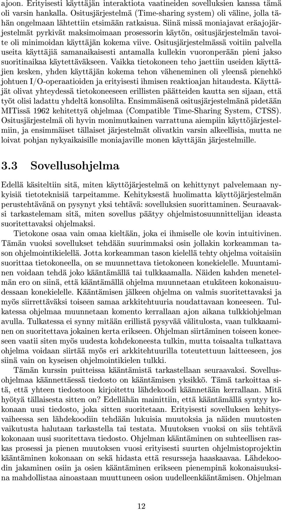 Siinä missä moniajavat eräajojärjestelmät pyrkivät maksimoimaan prosessorin käytön, ositusjärjestelmän tavoite oli minimoidan käyttäjän kokema viive.