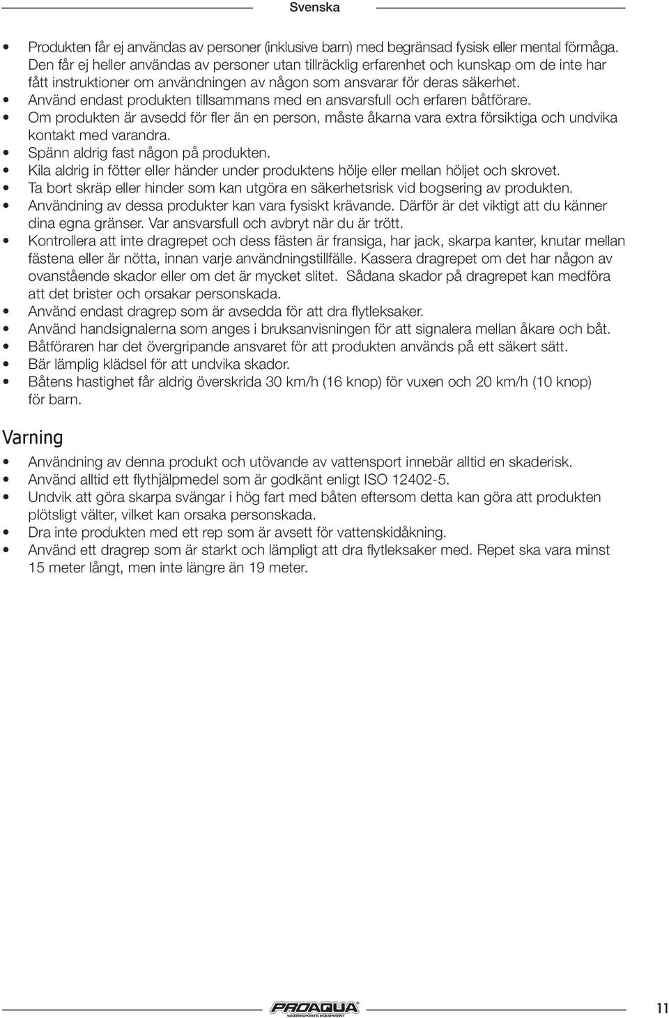 Använd endast produkten tillsammans med en ansvarsfull och erfaren båtförare. Om produkten är avsedd för fler än en person, måste åkarna vara extra försiktiga och undvika kontakt med varandra.