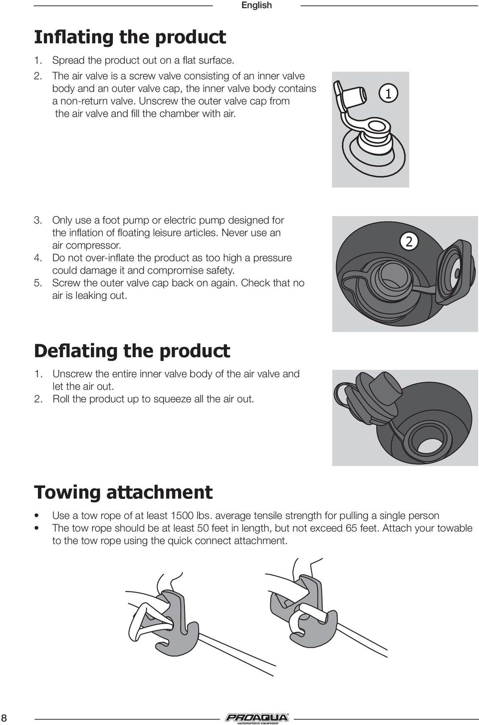 Unscrew the outer valve cap from the air valve and fill the chamber with air. 1 3. Only use a foot pump or electric pump designed for the inflation of floating leisure articles.