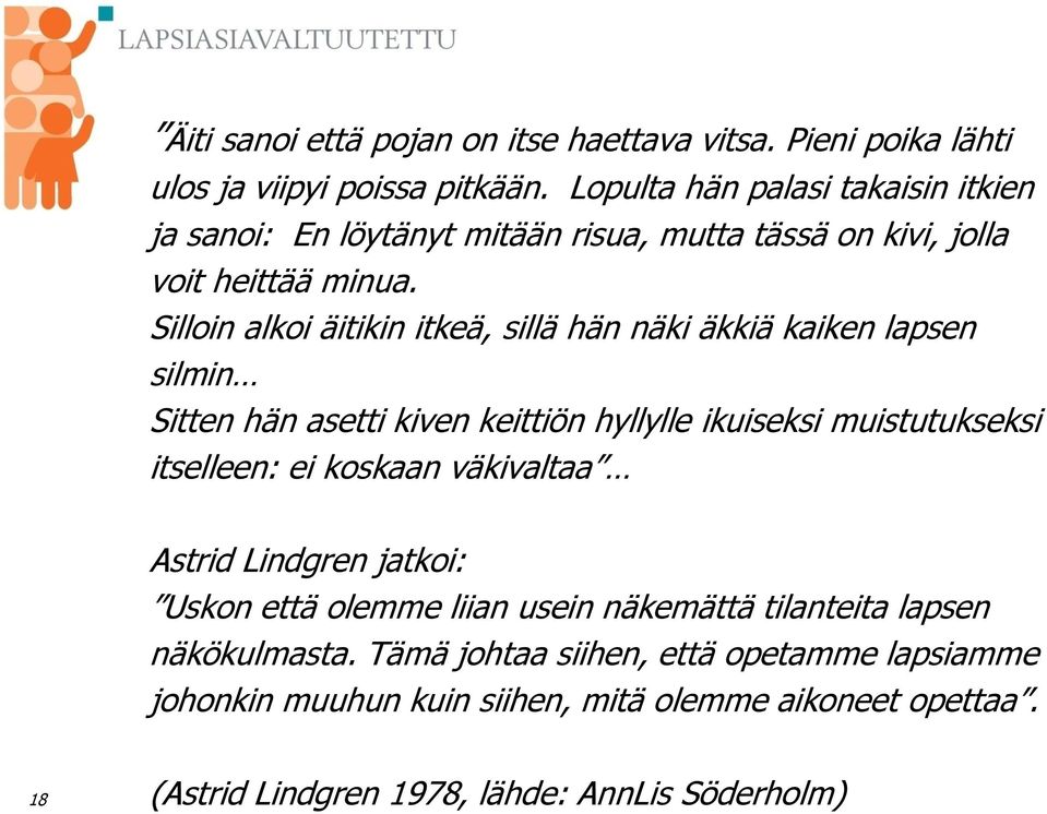 Silloin alkoi äitikin itkeä, sillä hän näki äkkiä kaiken lapsen silmin Sitten hän asetti kiven keittiön hyllylle ikuiseksi muistutukseksi itselleen: ei