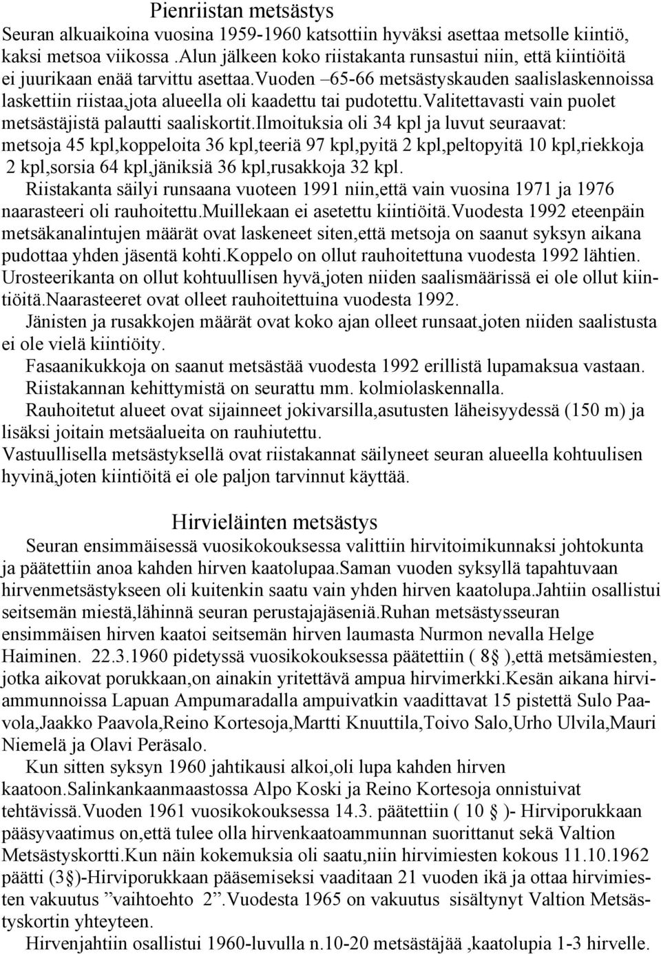 vuoden 65-66 metsästyskauden saalislaskennoissa laskettiin riistaa,jota alueella oli kaadettu tai pudotettu.valitettavasti vain puolet metsästäjistä palautti saaliskortit.