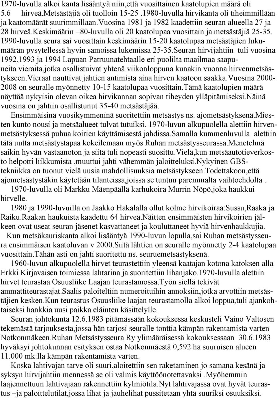 1990-luvulla seura sai vuosittain keskimäärin 15-20 kaatolupaa metsästäjien lukumäärän pysytellessä hyvin samoissa lukemissa 25-35.