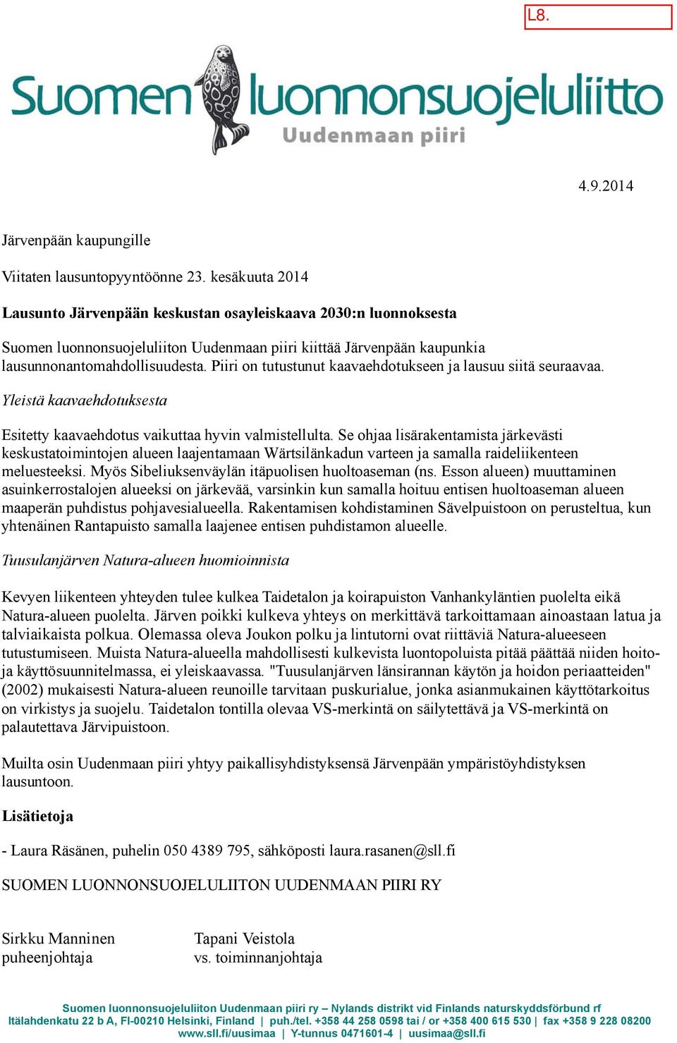 Piiri on tutustunut kaavaehdotukseen ja lausuu siitä seuraavaa. Yleistä kaavaehdotuksesta Esitetty kaavaehdotus vaikuttaa hyvin valmistellulta.