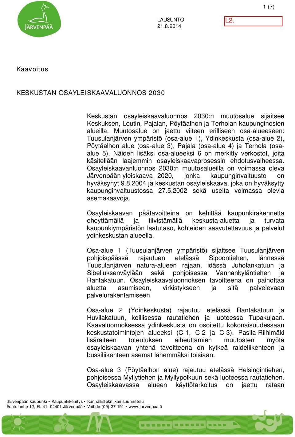 Muutosalue on jaettu viiteen erilliseen osa-alueeseen: Tuusulanjärven ympäristö (osa-alue 1), Ydinkeskusta (osa-alue 2), Pöytäalhon alue (osa-alue 3), Pajala (osa-alue 4) ja Terhola (osaalue 5).