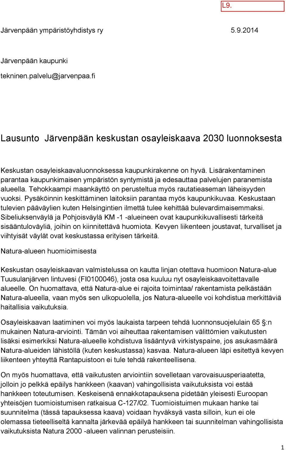 Lisärakentaminen parantaa kaupunkimaisen ympäristön syntymistä ja edesauttaa palvelujen paranemista alueella. Tehokkaampi maankäyttö on perusteltua myös rautatieaseman läheisyyden vuoksi.