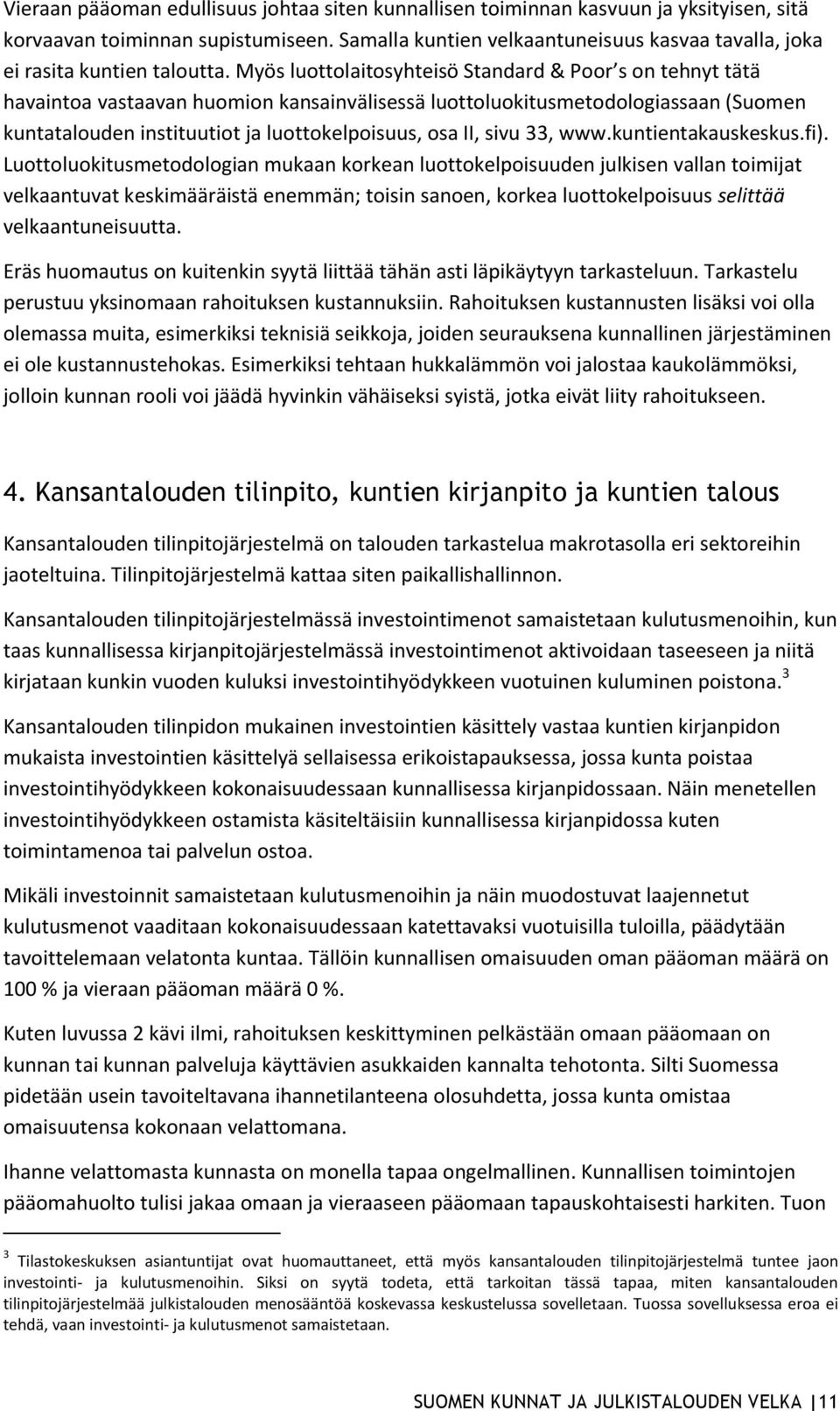 Myös luottolaitosyhteisö Standard & Poor s on tehnyt tätä havaintoa vastaavan huomion kansainvälisessä luottoluokitusmetodologiassaan (Suomen kuntatalouden instituutiot ja luottokelpoisuus, osa II,