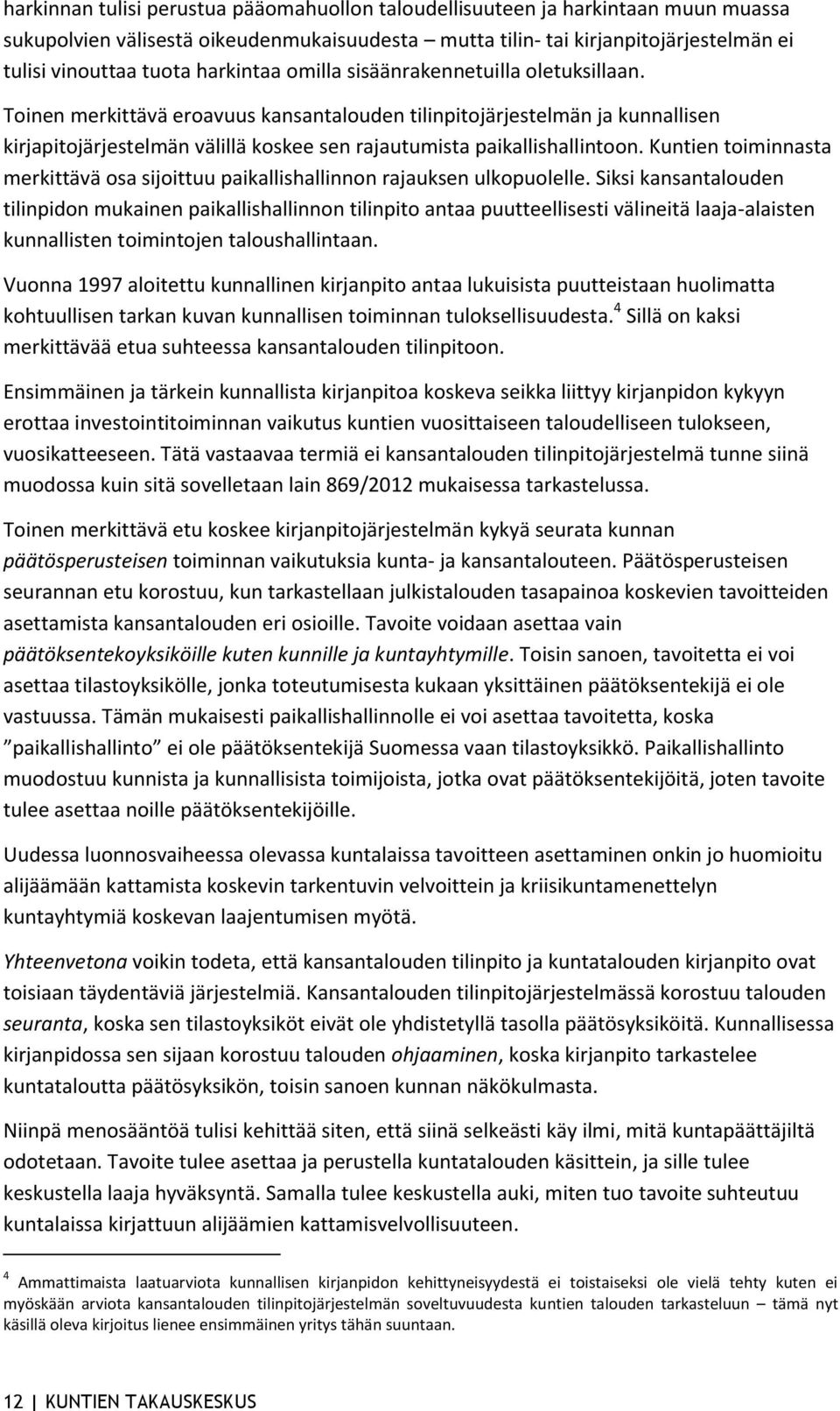 Toinen merkittävä eroavuus kansantalouden tilinpitojärjestelmän ja kunnallisen kirjapitojärjestelmän välillä koskee sen rajautumista paikallishallintoon.