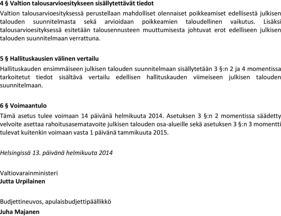 5 Hallituskausien välinen vertailu Hallituskauden ensimmäiseen julkisen talouden suunnitelmaan sisällytetään 3 :n 2 ja 4 momentissa tarkoitetut tiedot sisältävä vertailu edellisen hallituskauden