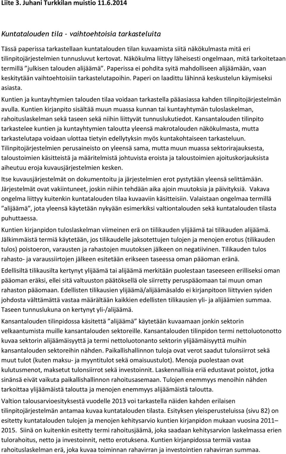 Näkökulma liittyy läheisesti ongelmaan, mitä tarkoitetaan termillä julkisen talouden alijäämä. Paperissa ei pohdita syitä mahdolliseen alijäämään, vaan keskitytään vaihtoehtoisiin tarkastelutapoihin.