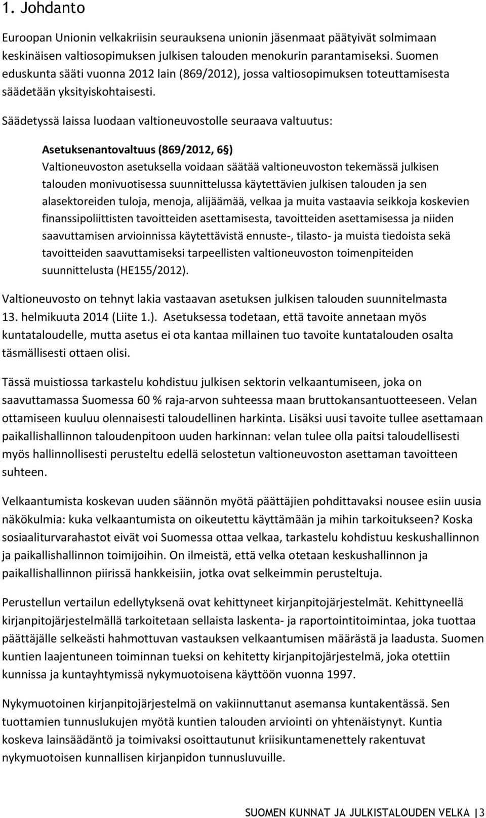 Säädetyssä laissa luodaan valtioneuvostolle seuraava valtuutus: Asetuksenantovaltuus (869/2012, 6 ) Valtioneuvoston asetuksella voidaan säätää valtioneuvoston tekemässä julkisen talouden