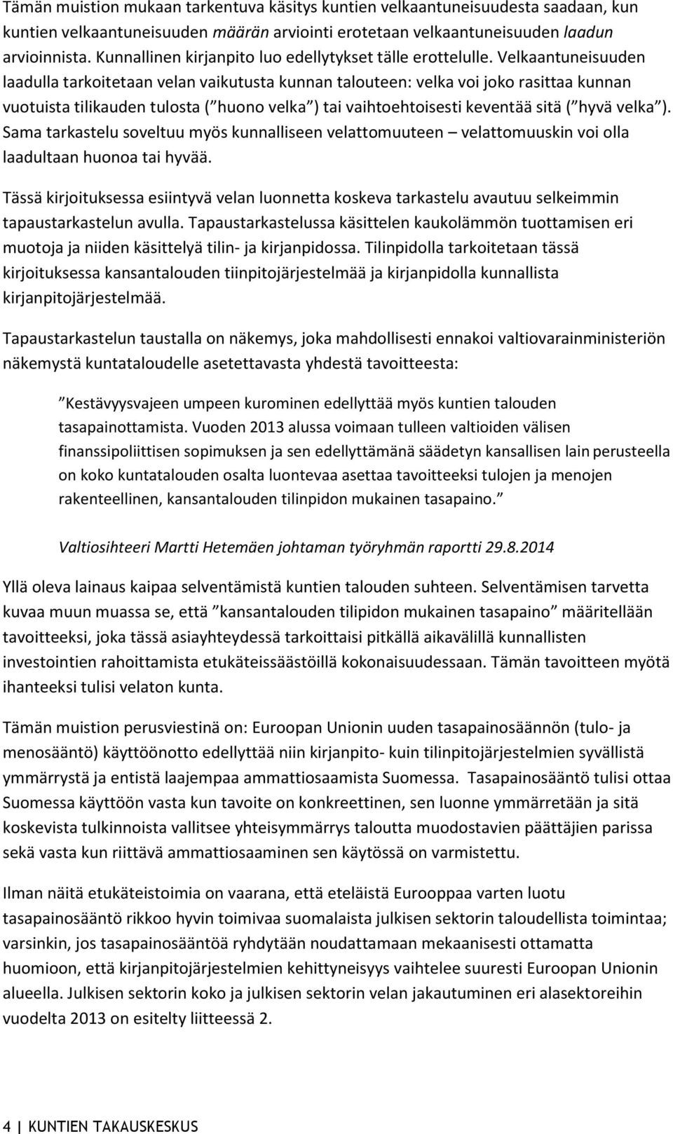 Velkaantuneisuuden laadulla tarkoitetaan velan vaikutusta kunnan talouteen: velka voi joko rasittaa kunnan vuotuista tilikauden tulosta ( huono velka ) tai vaihtoehtoisesti keventää sitä ( hyvä velka