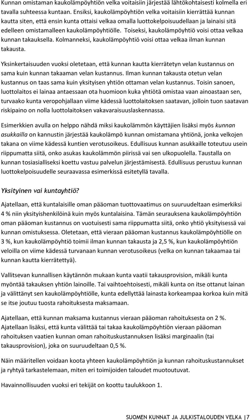 Toiseksi, kaukolämpöyhtiö voisi ottaa velkaa kunnan takauksella. Kolmanneksi, kaukolämpöyhtiö voisi ottaa velkaa ilman kunnan takausta.