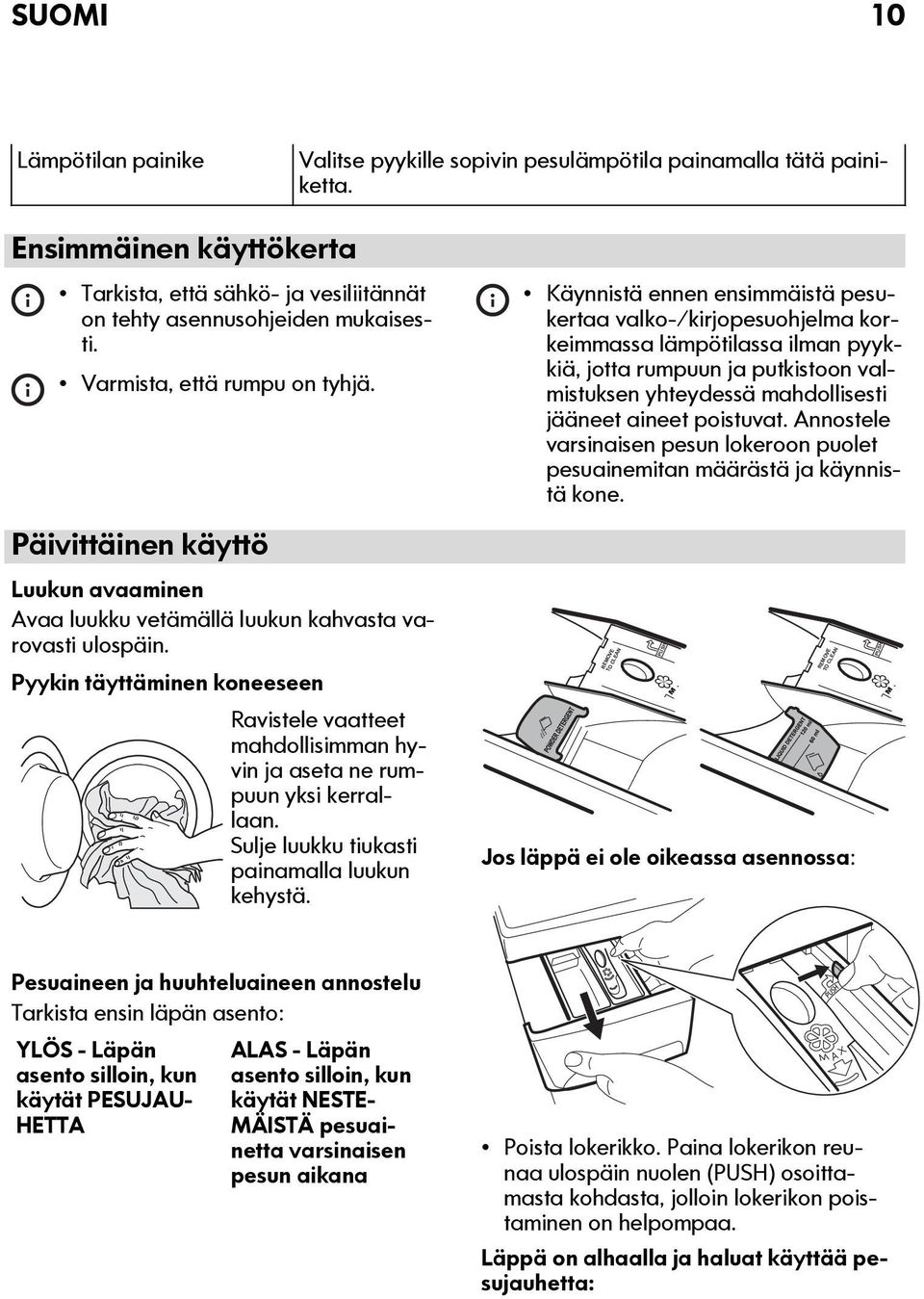 Käynnistä ennen ensimmäistä pesukertaa valko-/kirjopesuohjelma korkeimmassa lämpötilassa ilman pyykkiä, jotta rumpuun ja putkistoon valmistuksen yhteydessä mahdollisesti jääneet aineet poistuvat.