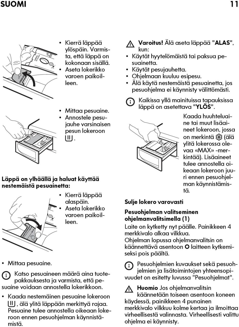 Katso pesuaineen määrä aina tuotepakkauksesta ja varmista, että pesuaine voidaan annostella lokerikkoon. Kaada nestemäinen pesuaine lokeroon, älä ylitä läppään merkittyä rajaa.