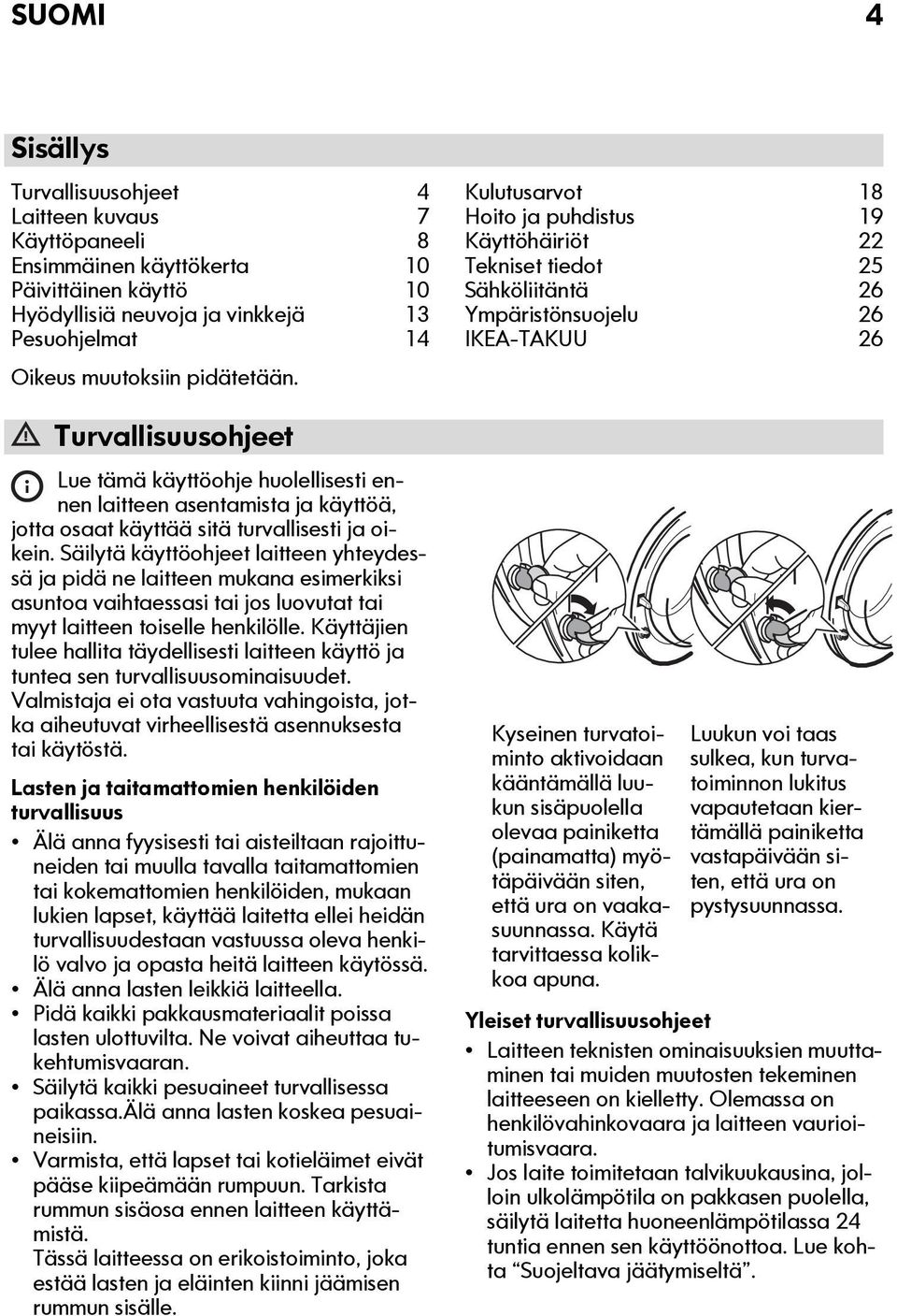 Säilytä käyttöohjeet laitteen yhteydessä ja pidä ne laitteen mukana esimerkiksi asuntoa vaihtaessasi tai jos luovutat tai myyt laitteen toiselle henkilölle.