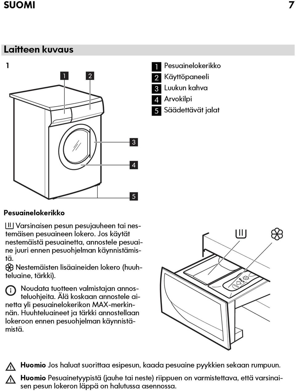 Noudata tuotteen valmistajan annosteluohjeita. Älä koskaan annostele ainetta yli pesuainelokerikon MAX-merkinnän.