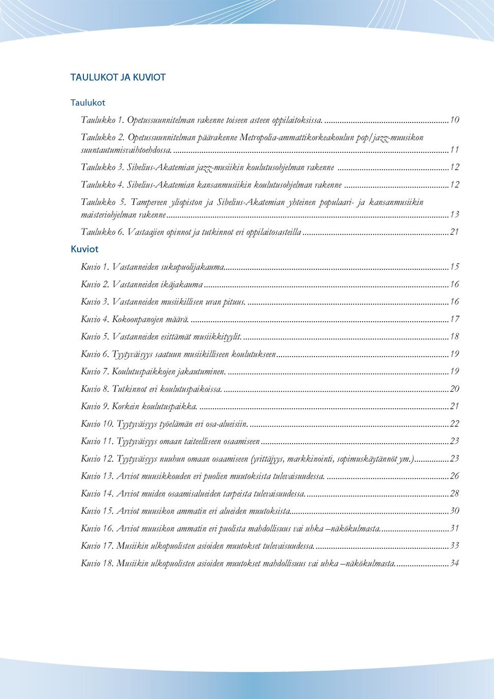 Sibelius-Akatemian kansanmusiikin koulutusohjelman rakenne... 12 Taulukko 5. Tampereen yliopiston ja Sibelius-Akatemian yhteinen populaari- ja kansanmusiikin maisteriohjelman rakenne... 13 Taulukko 6.