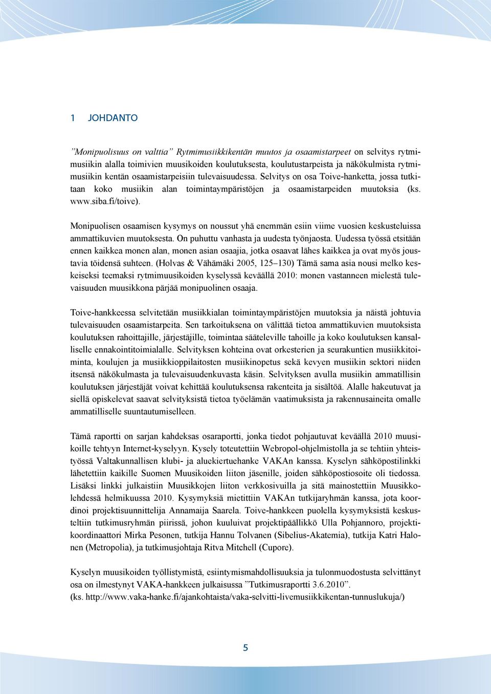 Monipuolisen osaamisen kysymys on noussut yhä enemmän esiin viime vuosien keskusteluissa ammattikuvien muutoksesta. On puhuttu vanhasta ja uudesta työnjaosta.