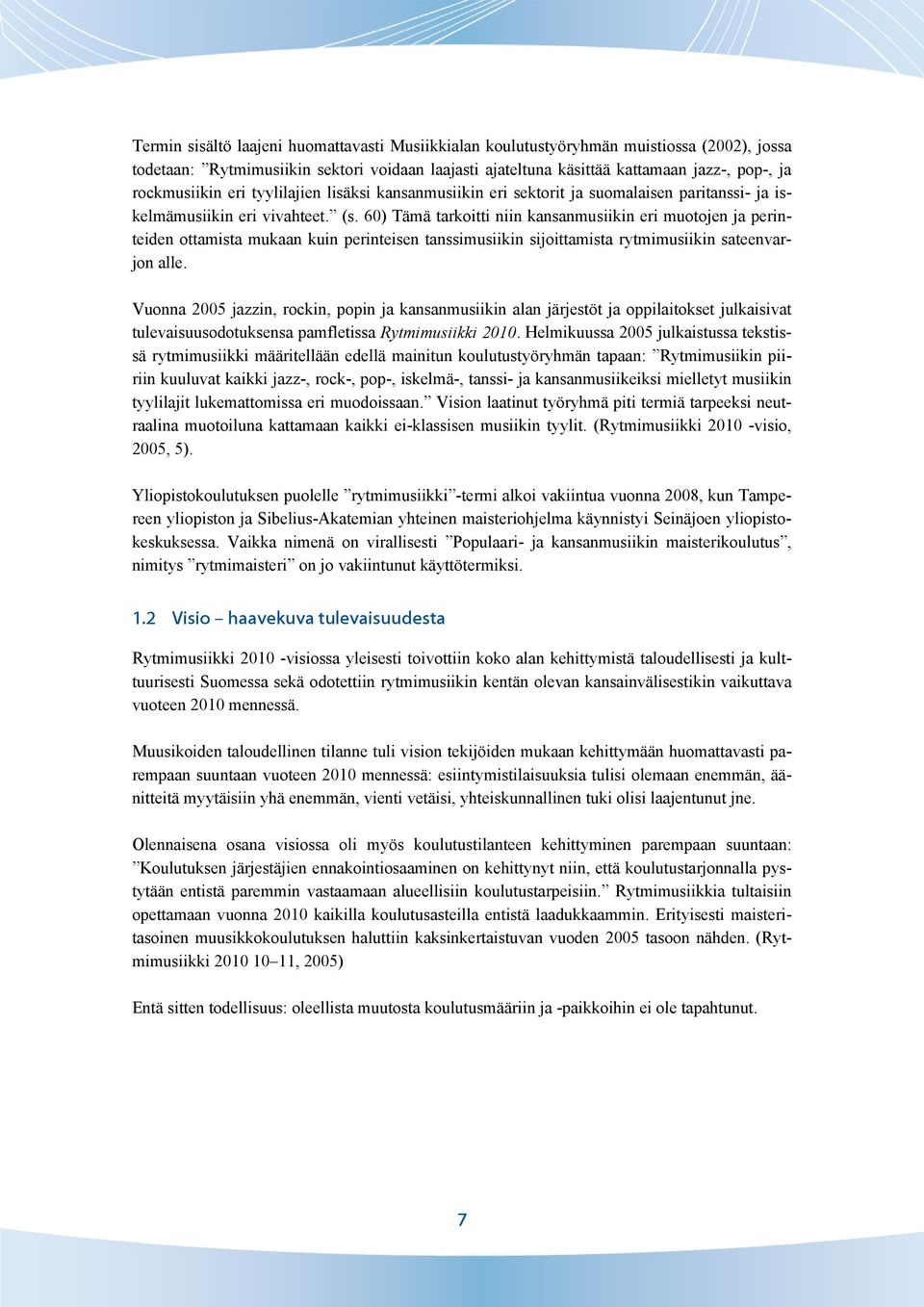 60) Tämä tarkoitti niin kansanmusiikin eri muotojen ja perinteiden ottamista mukaan kuin perinteisen tanssimusiikin sijoittamista rytmimusiikin sateenvarjon alle.