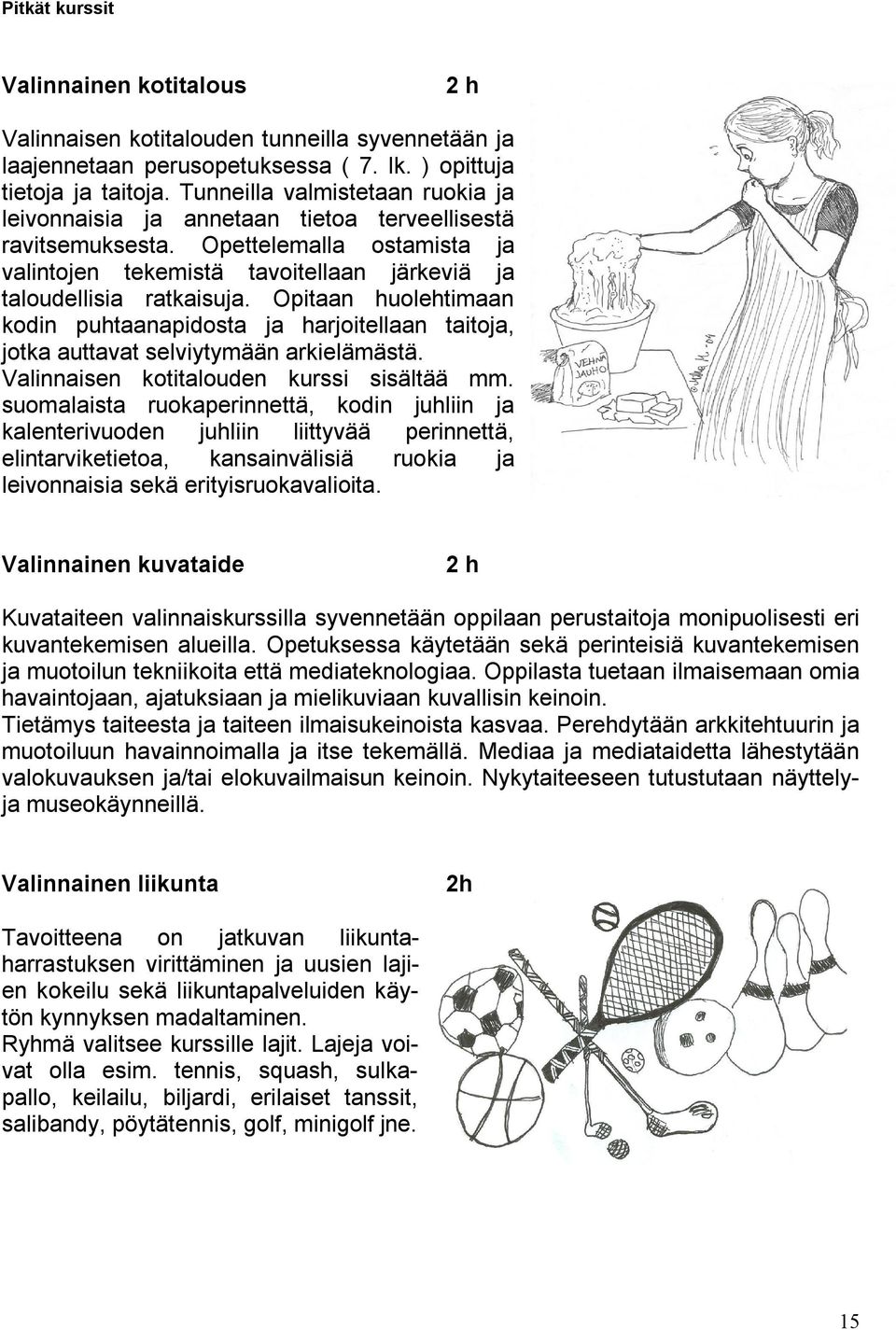 Opitaan huolehtimaan kodin puhtaanapidosta ja harjoitellaan taitoja, jotka auttavat selviytymään arkielämästä. Valinnaisen kotitalouden kurssi sisältää mm.
