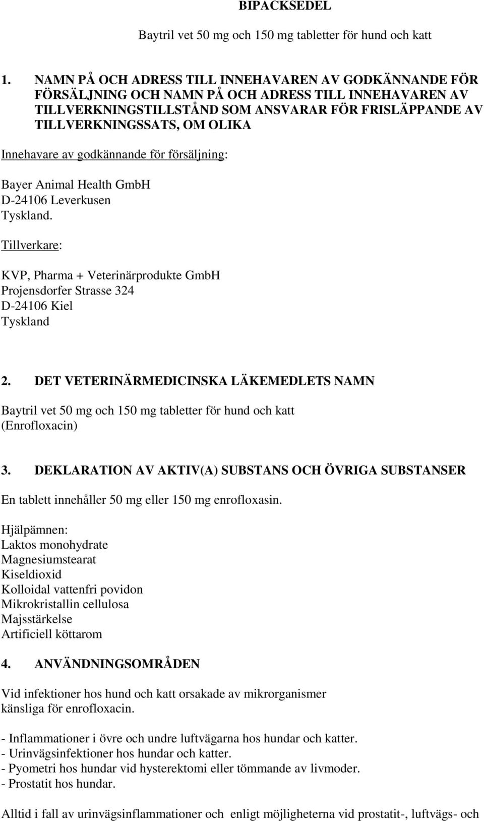 Innehavare av godkännande för försäljning: Bayer Animal Health GmbH D-24106 Leverkusen Tyskland. Tillverkare: KVP, Pharma + Veterinärprodukte GmbH Projensdorfer Strasse 324 D-24106 Kiel Tyskland 2.