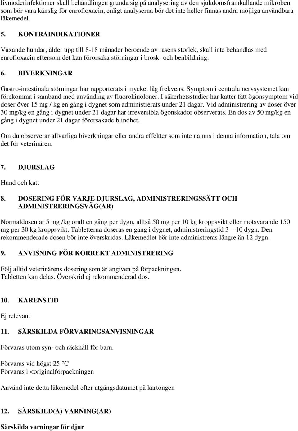 KONTRAINDIKATIONER Växande hundar, ålder upp till 8-18 månader beroende av rasens storlek, skall inte behandlas med enrofloxacin eftersom det kan förorsaka störningar i brosk- och benbildning. 6.