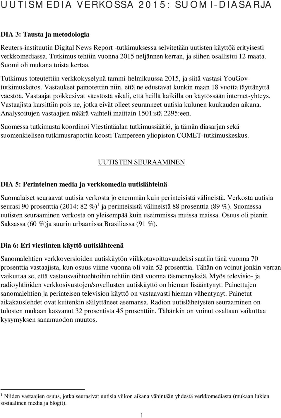 Tutkimus toteutettiin verkkokyselynä tammi-helmikuussa 2015, ja siitä vastasi YouGovtutkimuslaitos. Vastaukset painotettiin niin, että ne edustavat kunkin maan 18 vuotta täyttänyttä väestöä.