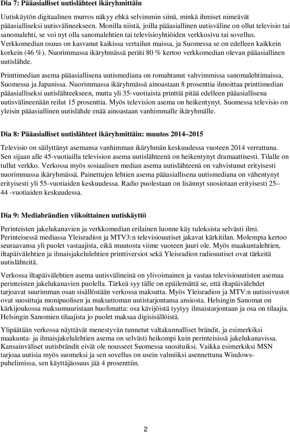 Verkkomedian osuus on kasvanut kaikissa vertailun maissa, ja Suomessa se on edelleen kaikkein korkein (46 %). Nuorimmassa ikäryhmässä peräti 80 % kertoo verkkomedian olevan pääasiallinen uutislähde.