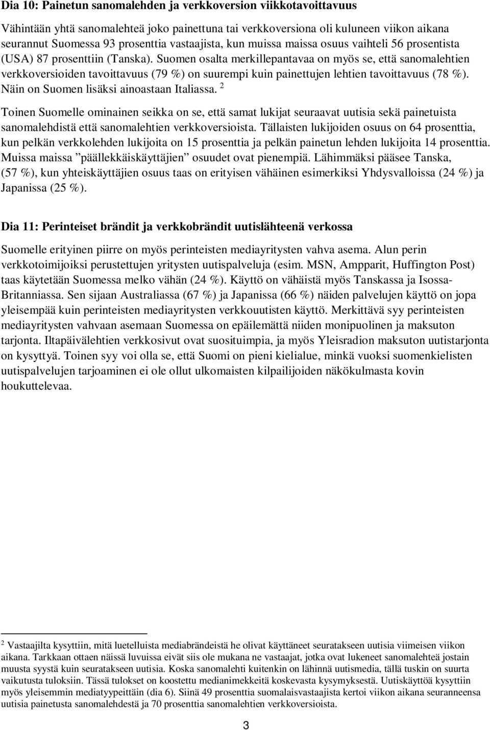 Suomen osalta merkillepantavaa on myös se, että sanomalehtien verkkoversioiden tavoittavuus (79 %) on suurempi kuin painettujen lehtien tavoittavuus (78 %).