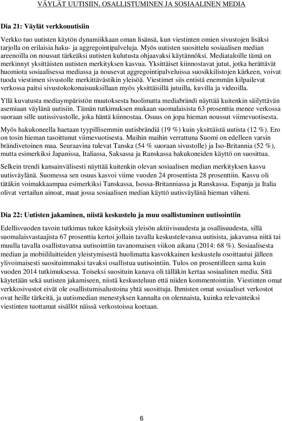 Mediataloille tämä on merkinnyt yksittäisten uutisten merkityksen kasvua.