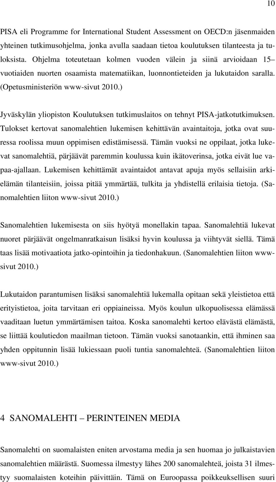 ) Jyväskylän yliopiston Koulutuksen tutkimuslaitos on tehnyt PISA-jatkotutkimuksen.