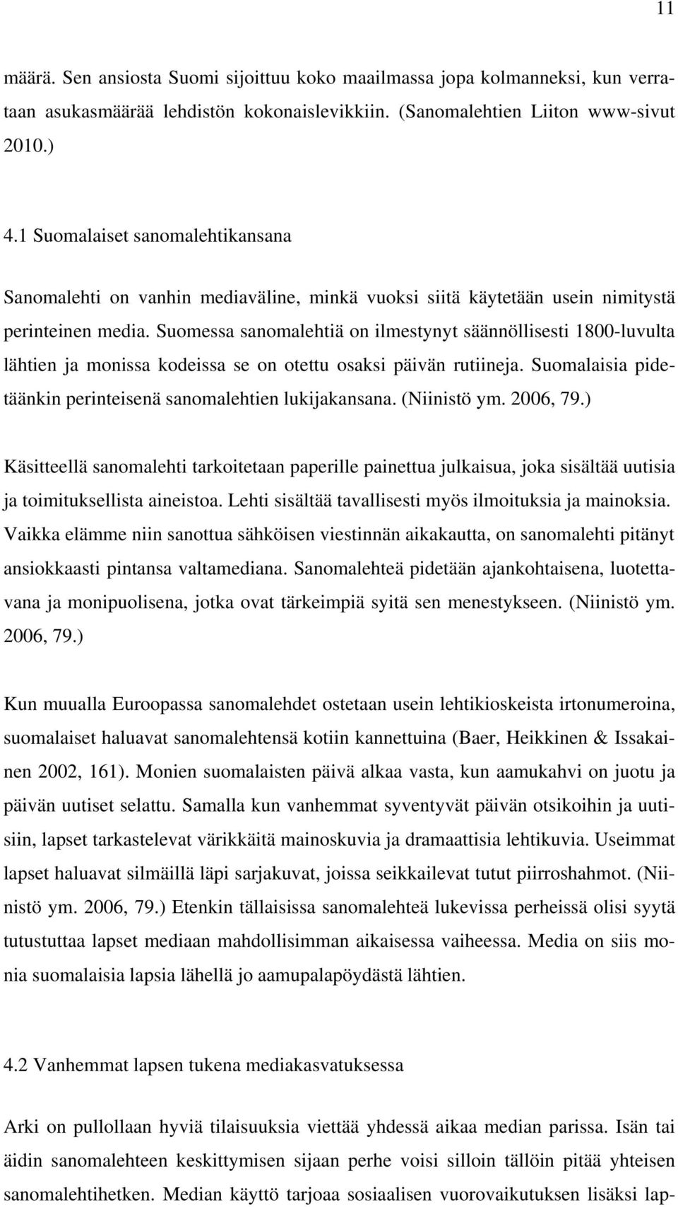 Suomessa sanomalehtiä on ilmestynyt säännöllisesti 1800-luvulta lähtien ja monissa kodeissa se on otettu osaksi päivän rutiineja. Suomalaisia pidetäänkin perinteisenä sanomalehtien lukijakansana.