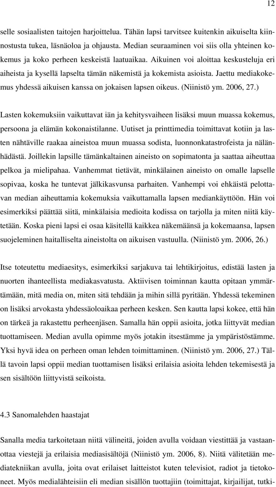 Jaettu mediakokemus yhdessä aikuisen kanssa on jokaisen lapsen oikeus. (Niinistö ym. 2006, 27.