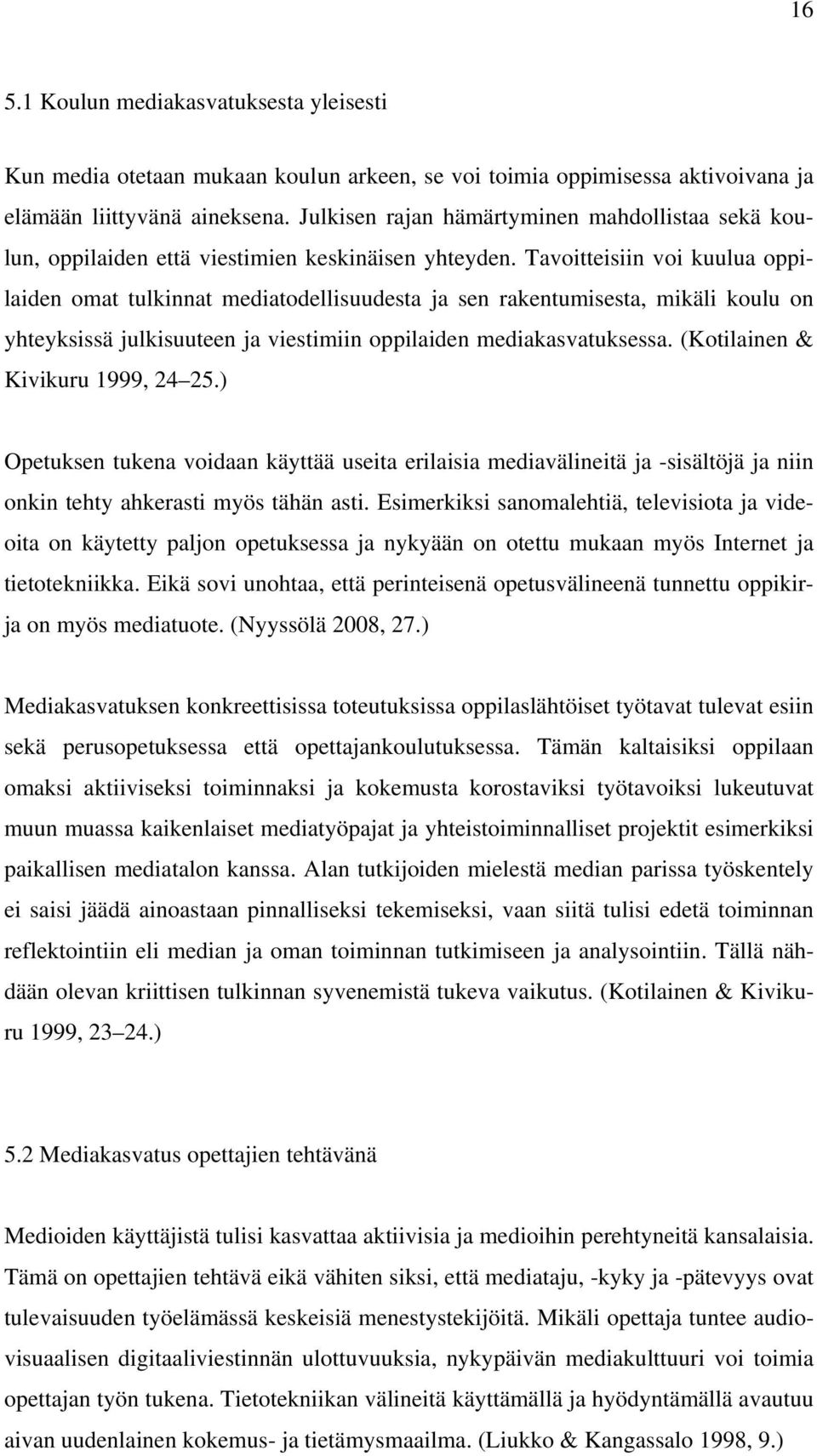 Tavoitteisiin voi kuulua oppilaiden omat tulkinnat mediatodellisuudesta ja sen rakentumisesta, mikäli koulu on yhteyksissä julkisuuteen ja viestimiin oppilaiden mediakasvatuksessa.