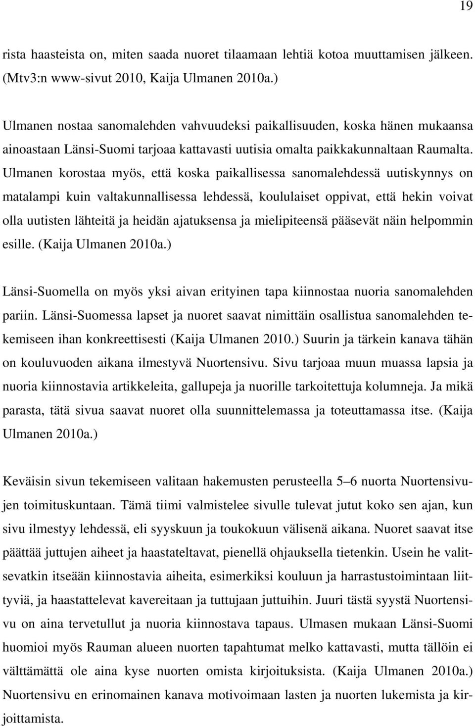 Ulmanen korostaa myös, että koska paikallisessa sanomalehdessä uutiskynnys on matalampi kuin valtakunnallisessa lehdessä, koululaiset oppivat, että hekin voivat olla uutisten lähteitä ja heidän