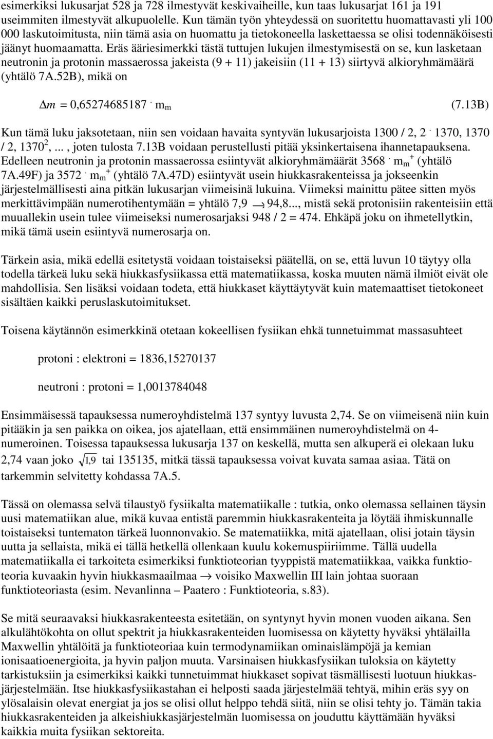 Eräs ääriesimerkki tästä tuttujen lukujen ilmestymisestä on se, kun lasketaan neutronin ja protonin massaerossa jakeista (9 + 11) jakeisiin (11 + 13) siirtyvä alkioryhmämäärä (yhtälö 7A.