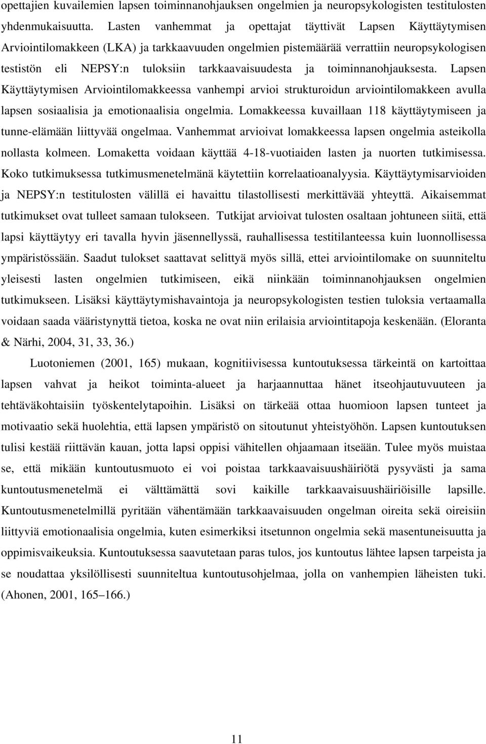 tarkkaavaisuudesta ja toiminnanohjauksesta. Lapsen Käyttäytymisen Arviointilomakkeessa vanhempi arvioi strukturoidun arviointilomakkeen avulla lapsen sosiaalisia ja emotionaalisia ongelmia.