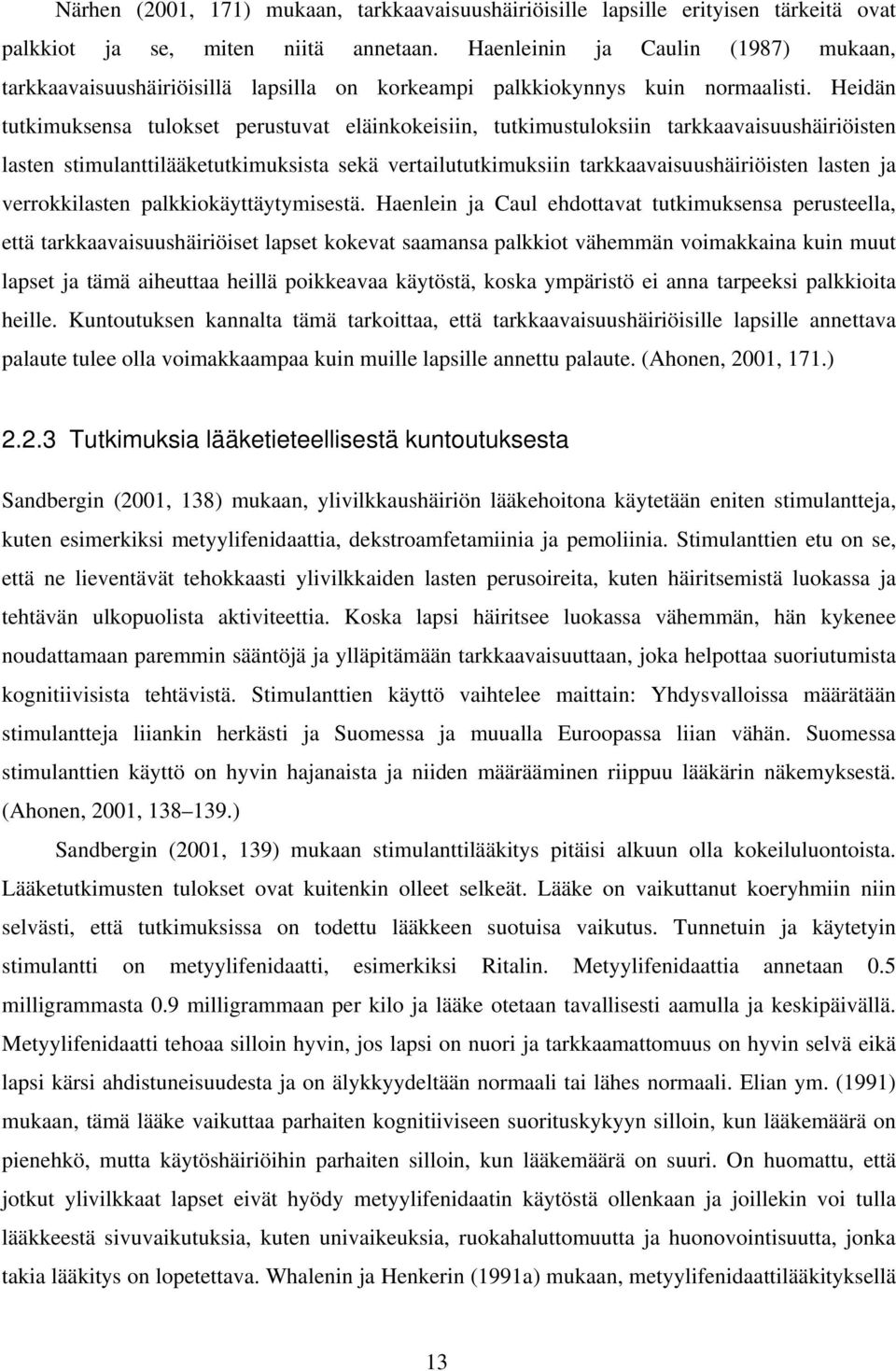 Heidän tutkimuksensa tulokset perustuvat eläinkokeisiin, tutkimustuloksiin tarkkaavaisuushäiriöisten lasten stimulanttilääketutkimuksista sekä vertailututkimuksiin tarkkaavaisuushäiriöisten lasten ja