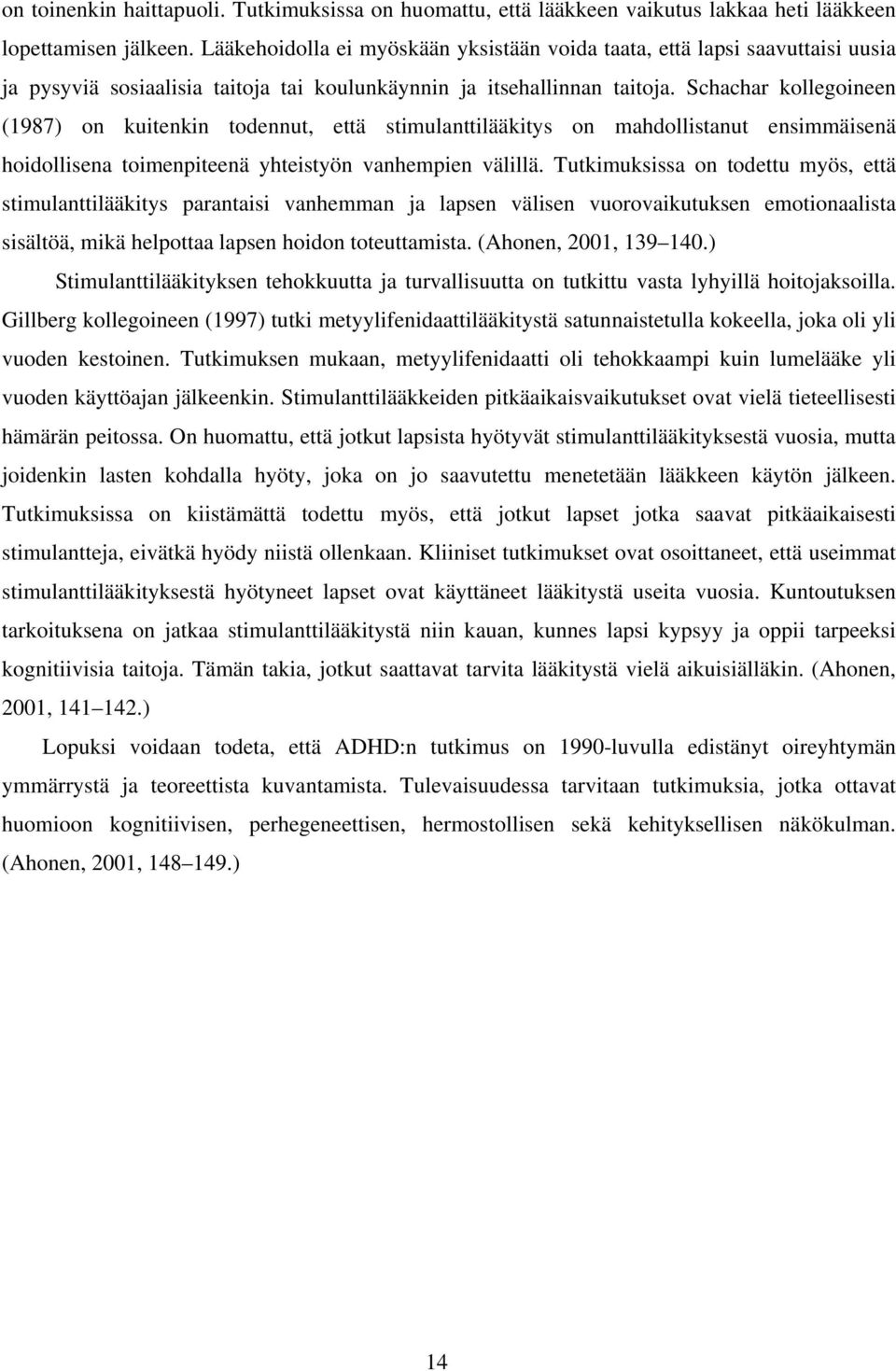 Schachar kollegoineen (1987) on kuitenkin todennut, että stimulanttilääkitys on mahdollistanut ensimmäisenä hoidollisena toimenpiteenä yhteistyön vanhempien välillä.