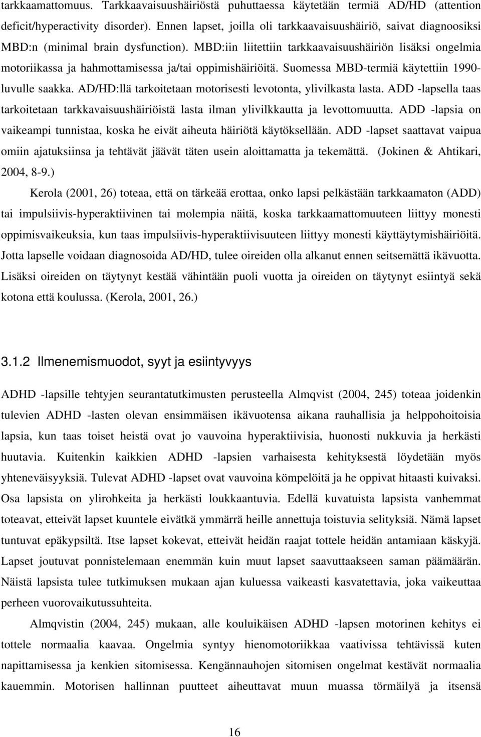 MBD:iin liitettiin tarkkaavaisuushäiriön lisäksi ongelmia motoriikassa ja hahmottamisessa ja/tai oppimishäiriöitä. Suomessa MBD-termiä käytettiin 1990- luvulle saakka.