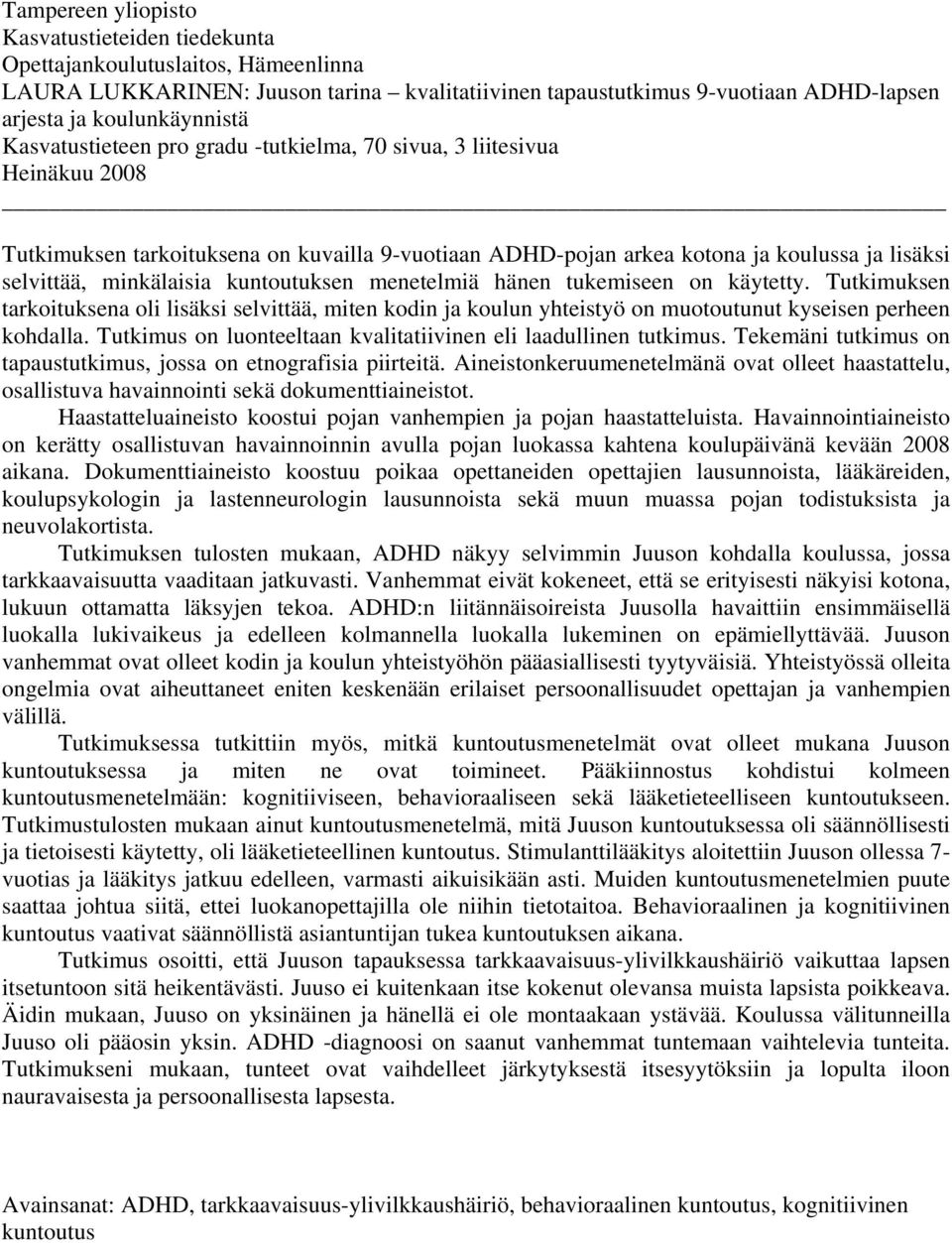 kuntoutuksen menetelmiä hänen tukemiseen on käytetty. Tutkimuksen tarkoituksena oli lisäksi selvittää, miten kodin ja koulun yhteistyö on muotoutunut kyseisen perheen kohdalla.