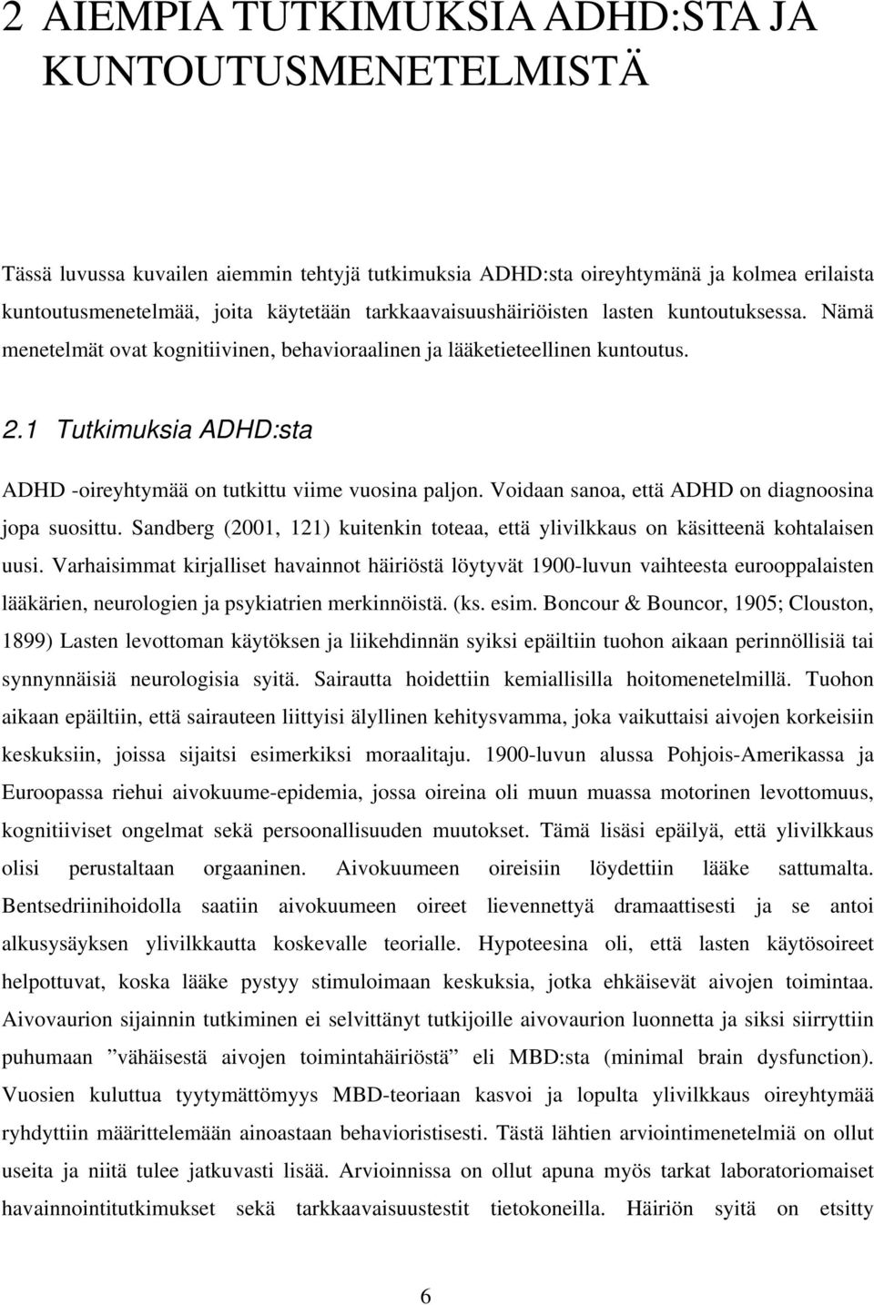 1 Tutkimuksia ADHD:sta ADHD -oireyhtymää on tutkittu viime vuosina paljon. Voidaan sanoa, että ADHD on diagnoosina jopa suosittu.