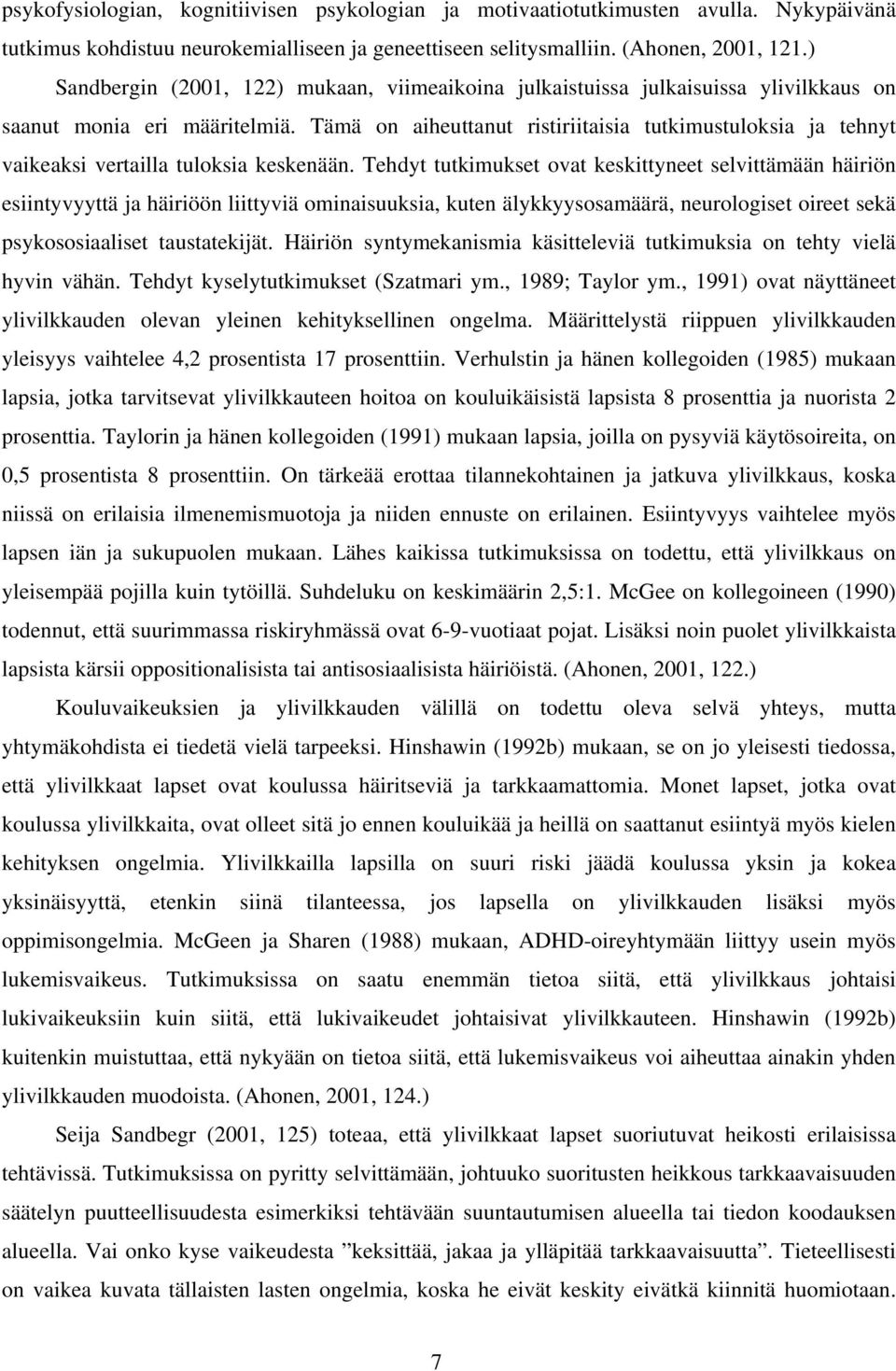 Tämä on aiheuttanut ristiriitaisia tutkimustuloksia ja tehnyt vaikeaksi vertailla tuloksia keskenään.