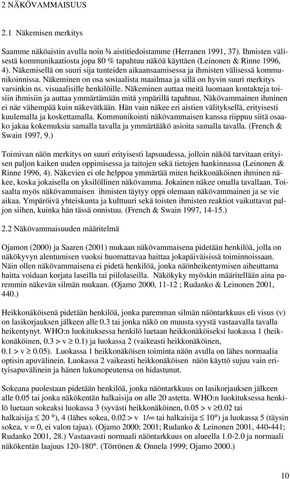 Näkeminen on osa sosiaalista maailmaa ja sillä on hyvin suuri merkitys varsinkin ns. visuaalisille henkilöille.
