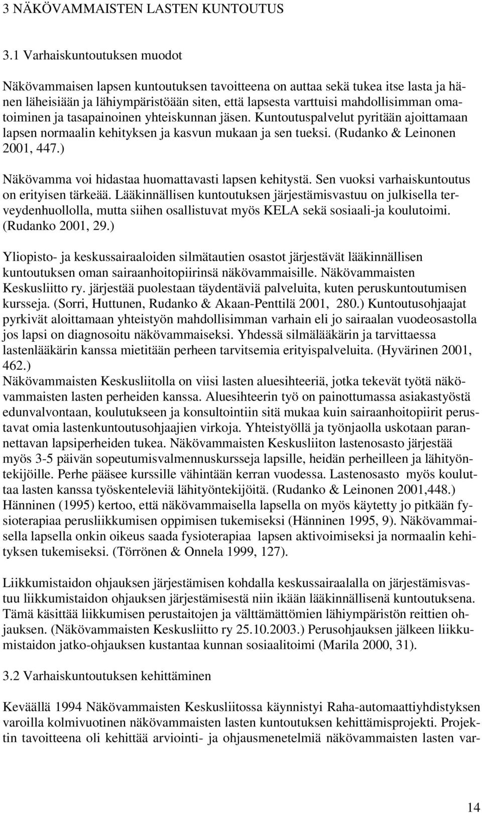 omatoiminen ja tasapainoinen yhteiskunnan jäsen. Kuntoutuspalvelut pyritään ajoittamaan lapsen normaalin kehityksen ja kasvun mukaan ja sen tueksi. (Rudanko & Leinonen 2001, 447.