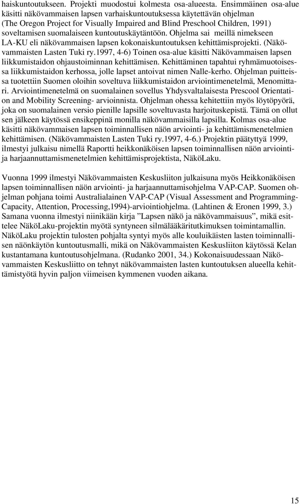 kuntoutuskäytäntöön. Ohjelma sai meillä nimekseen LA-KU eli näkövammaisen lapsen kokonaiskuntoutuksen kehittämisprojekti. (Näkövammaisten Lasten Tuki ry.