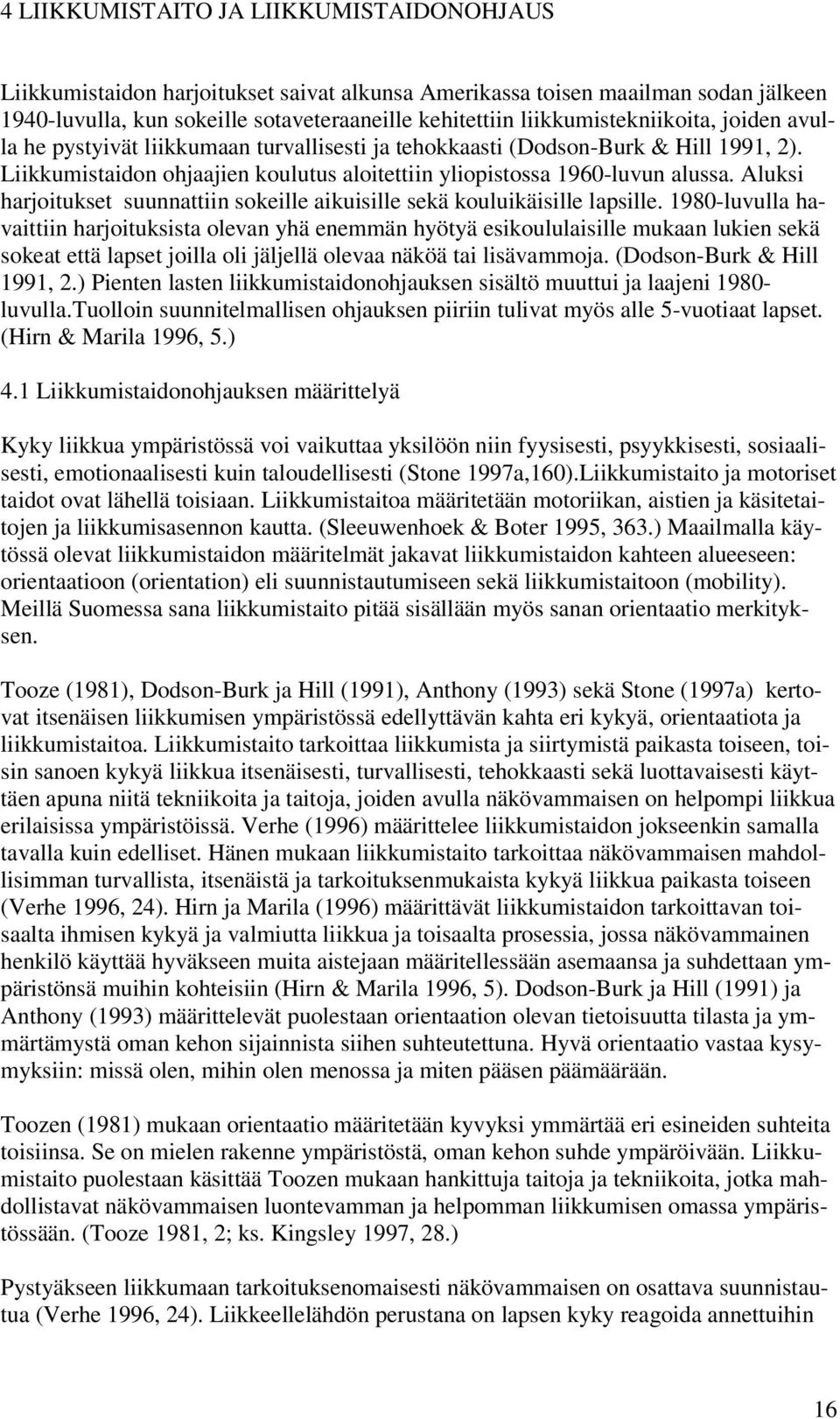 Aluksi harjoitukset suunnattiin sokeille aikuisille sekä kouluikäisille lapsille.