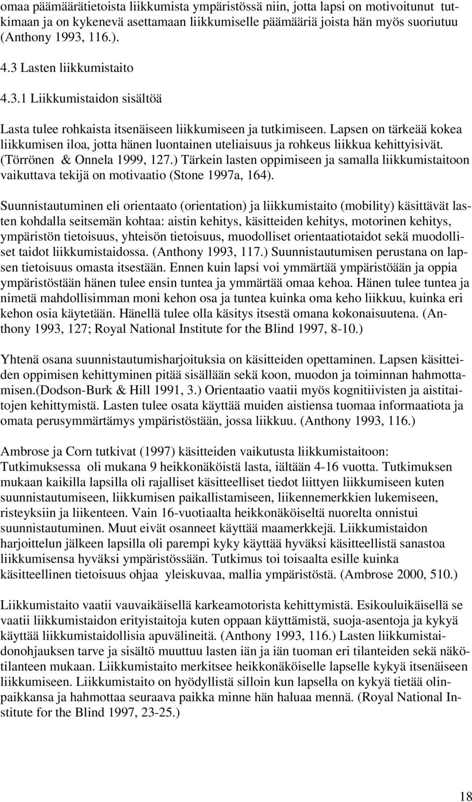 Lapsen on tärkeää kokea liikkumisen iloa, jotta hänen luontainen uteliaisuus ja rohkeus liikkua kehittyisivät. (Törrönen & Onnela 1999, 127.