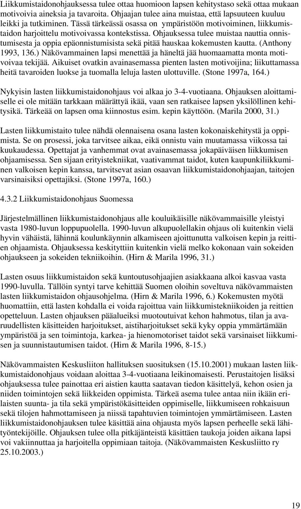 Ohjauksessa tulee muistaa nauttia onnistumisesta ja oppia epäonnistumisista sekä pitää hauskaa kokemusten kautta. (Anthony 1993, 136.